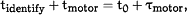 t<SUB><UP>identify</UP></SUB>&plus;t<SUB><UP>motor</UP></SUB>=t<SUB>0</SUB>&plus;&tgr;<SUB><UP>motor</UP></SUB><UP>,</UP>